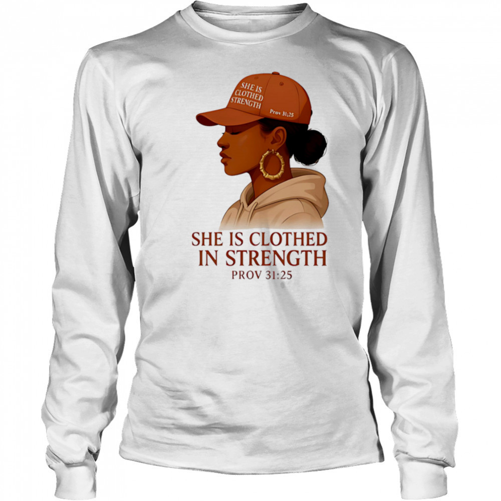 She Is Clothed In Strength shirt Long Sleeved
