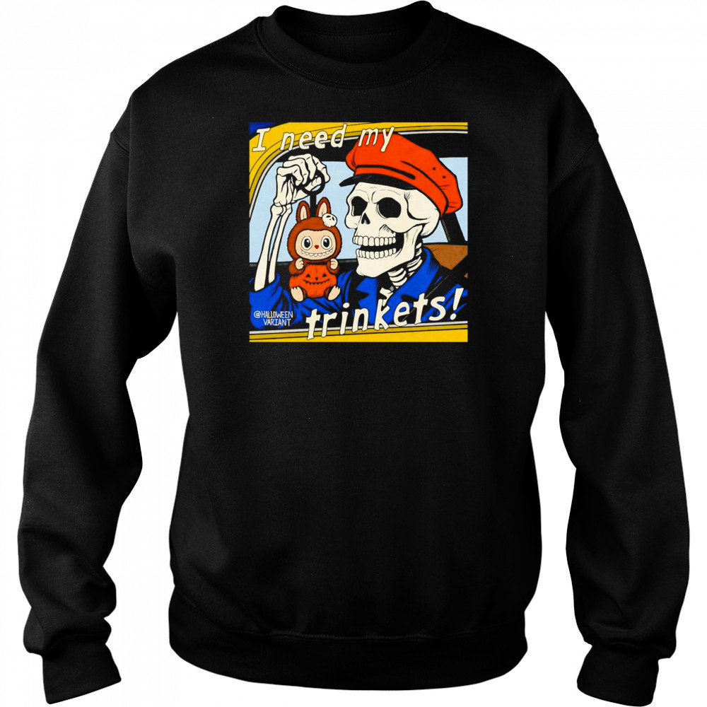 Skeleton holding Labubu I need my trinkets shirt Sweatshirt