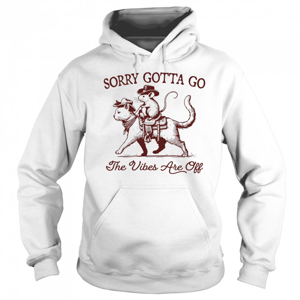 Sorry gotta go the vibes are off mouse riding cat shirt Hoodie