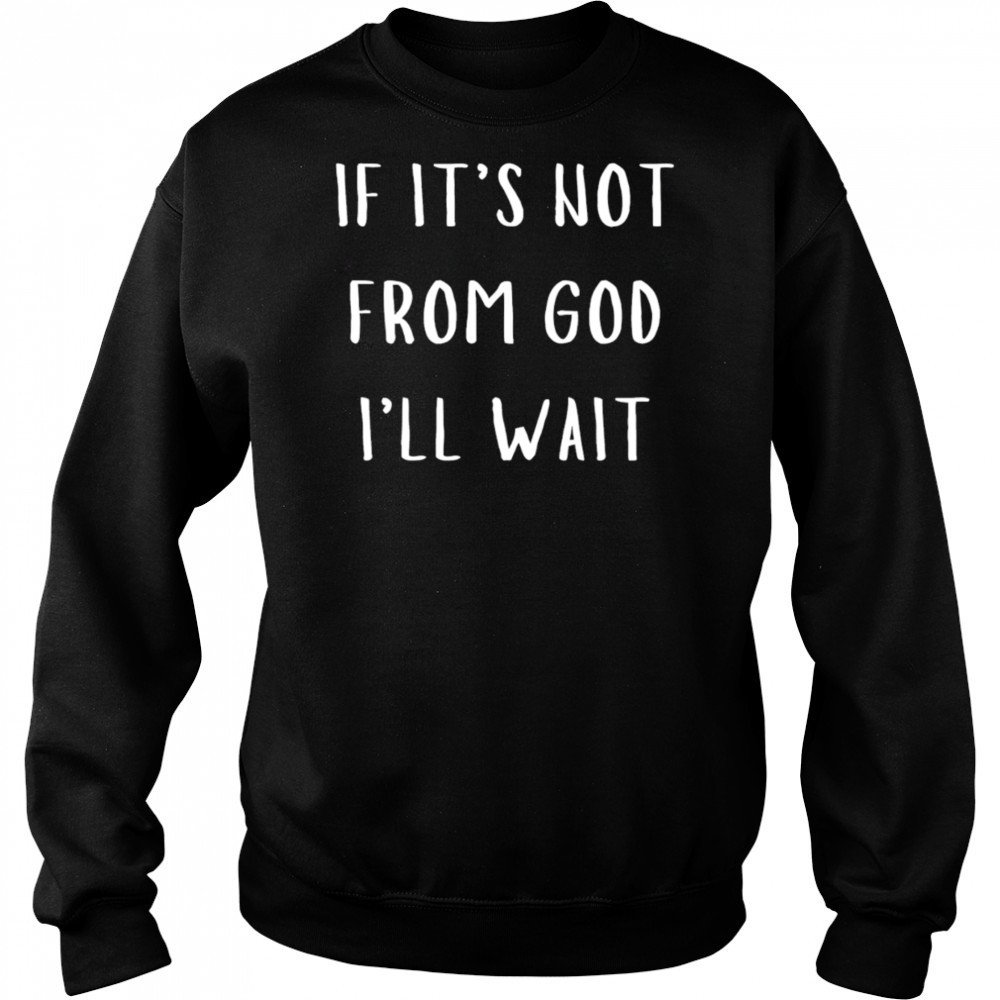 Successgoat if it’s not from god I’ll wait shirt Sweatshirt