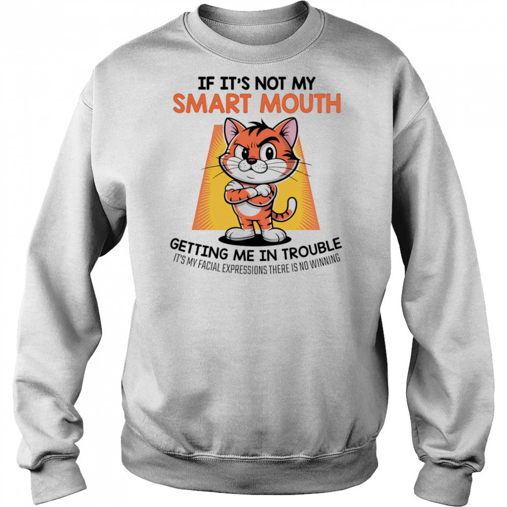 Tiger if it’s not my smart mouth getting me in trouble shirt Sweatshirt