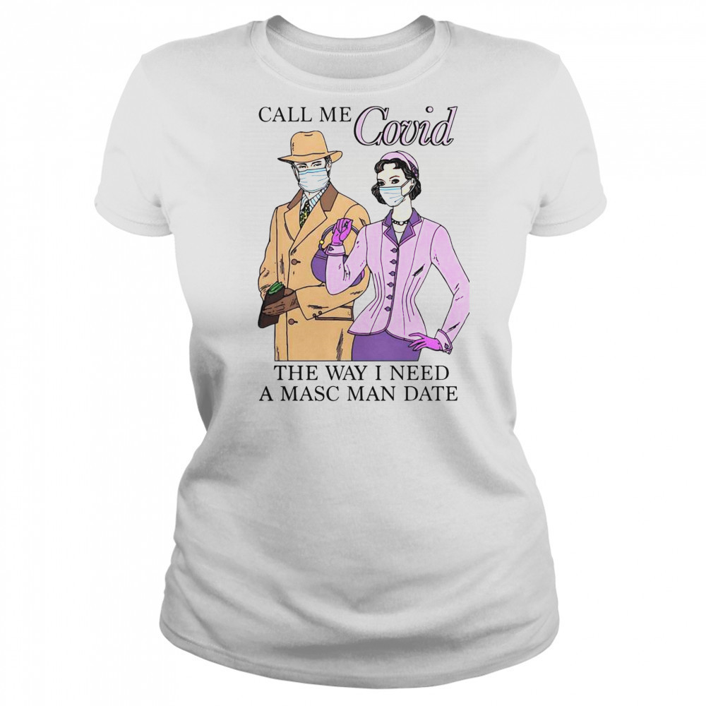 Top Call Me Covid The Way I Need A Masc Man Date T-Shirt Women's T-shirt