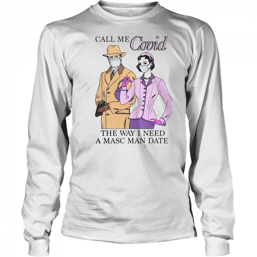 Top Call Me Covid The Way I Need A Masc Man Date T-Shirt Long Sleeved