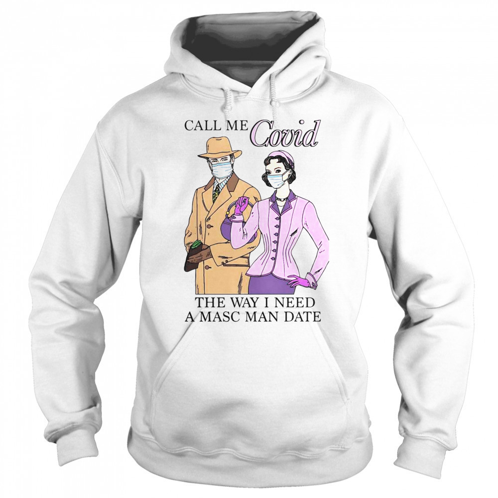 Top Call Me Covid The Way I Need A Masc Man Date T-Shirt Hoodie