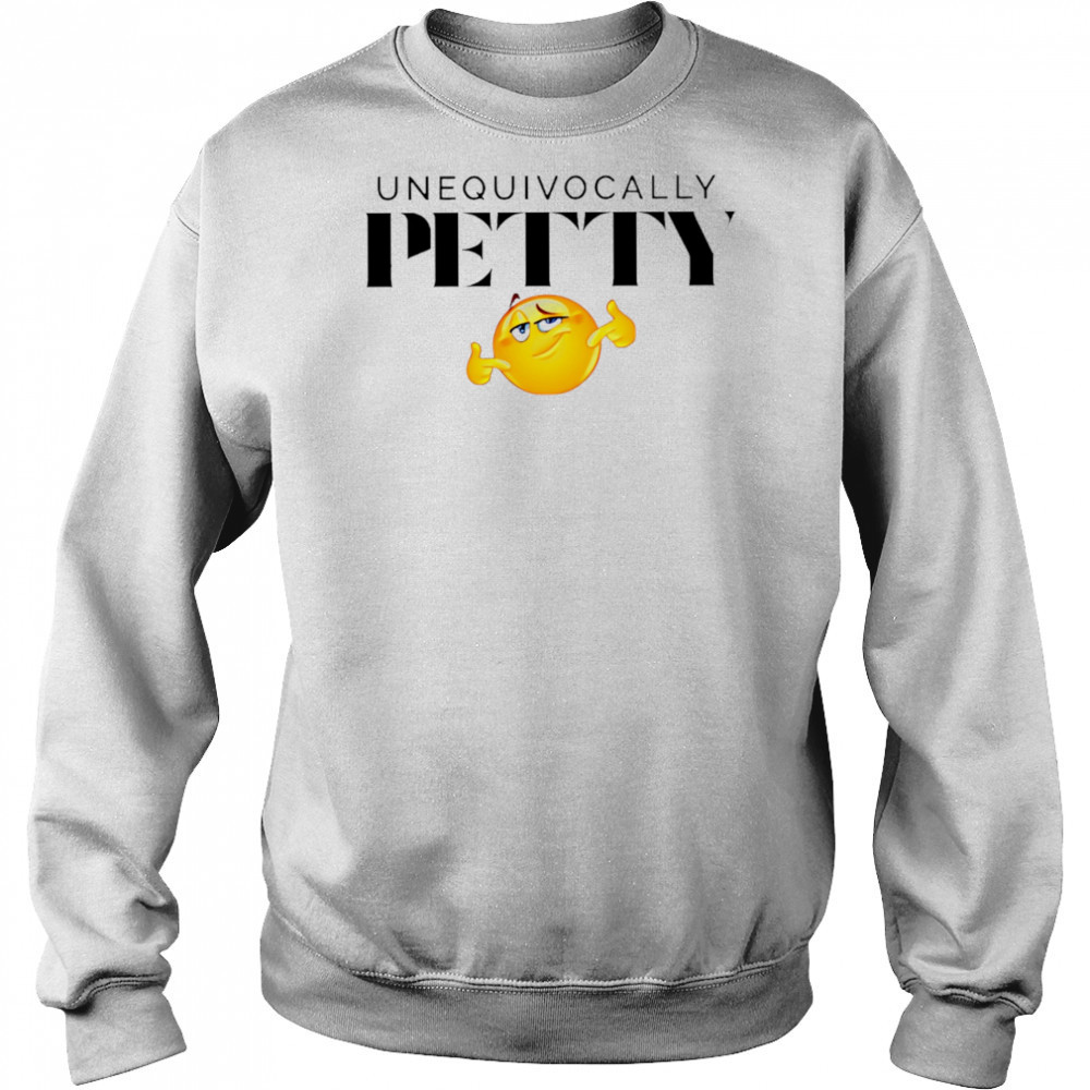 Unequivocally Petty cute smiling eyes shirt Sweatshirt