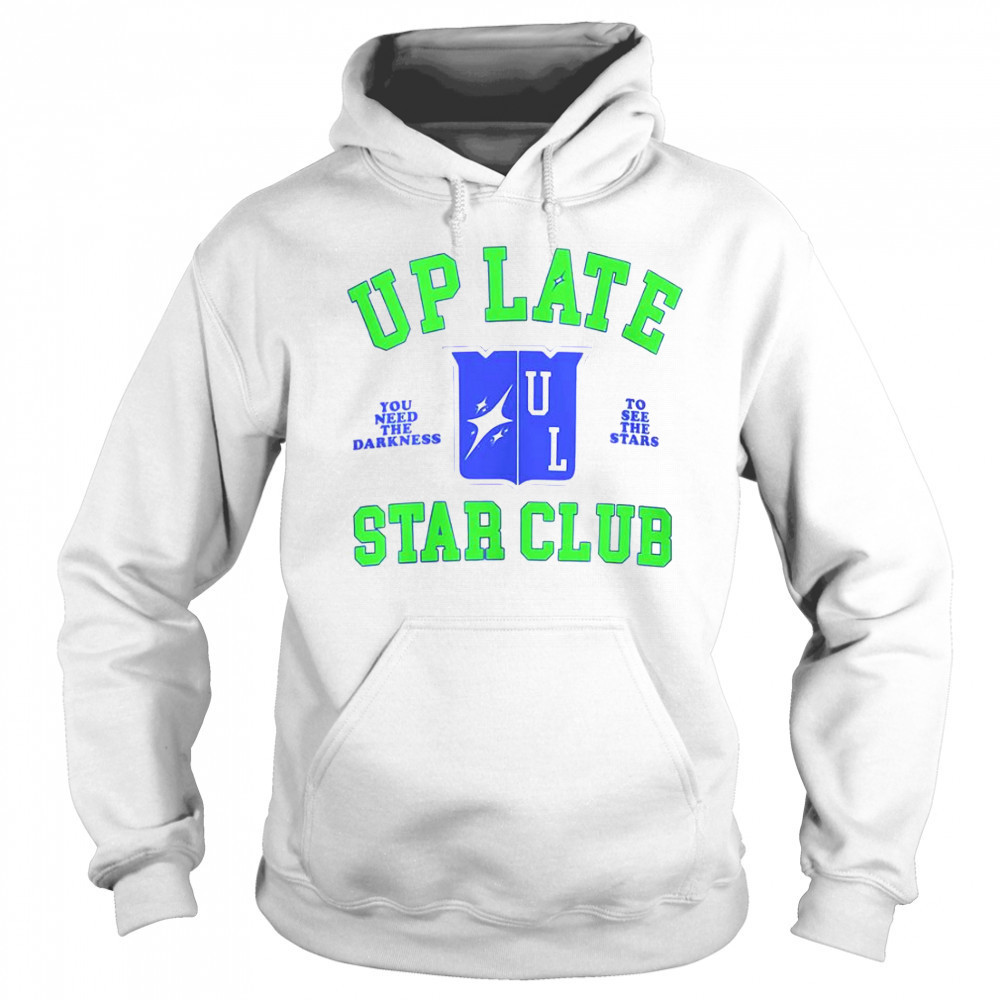 Up Late Star Club You Need The Darkness To See The Star T-Shirt Hoodie