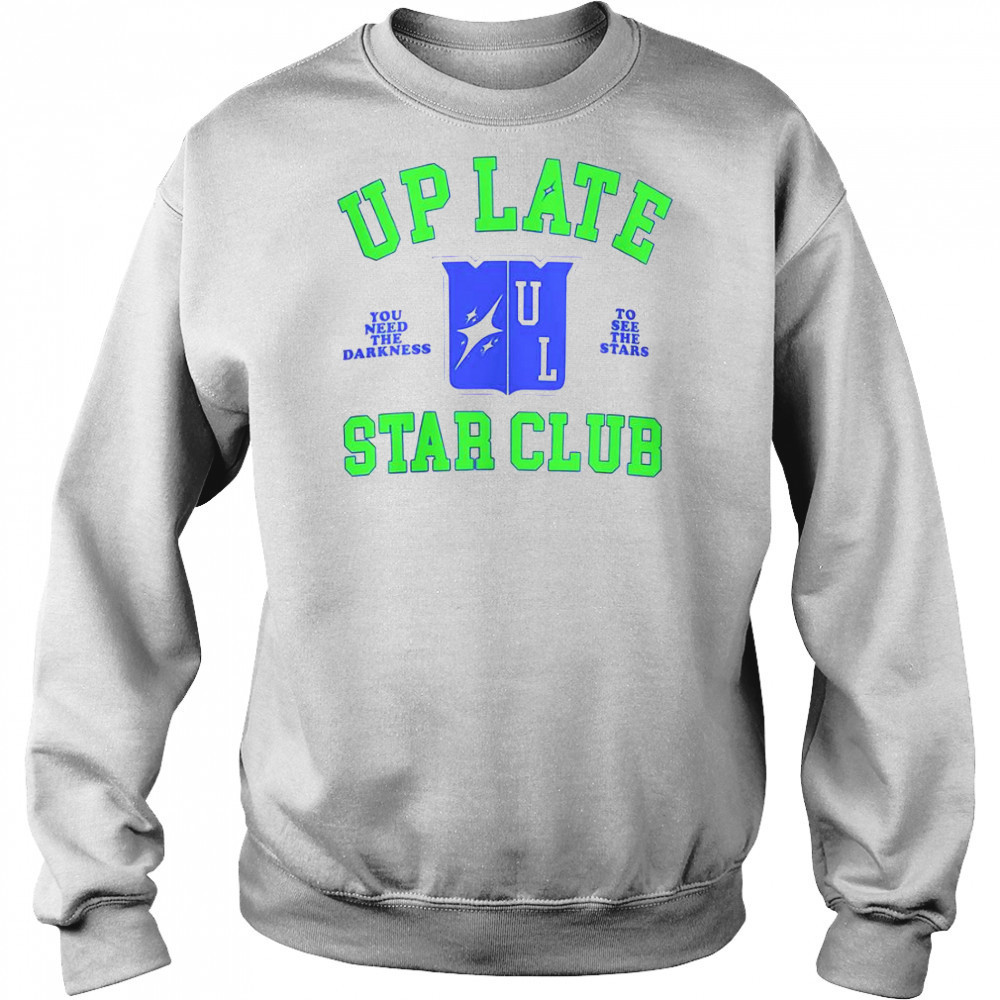 Up Late Star Club You Need The Darkness To See The Star T-Shirt Sweatshirt