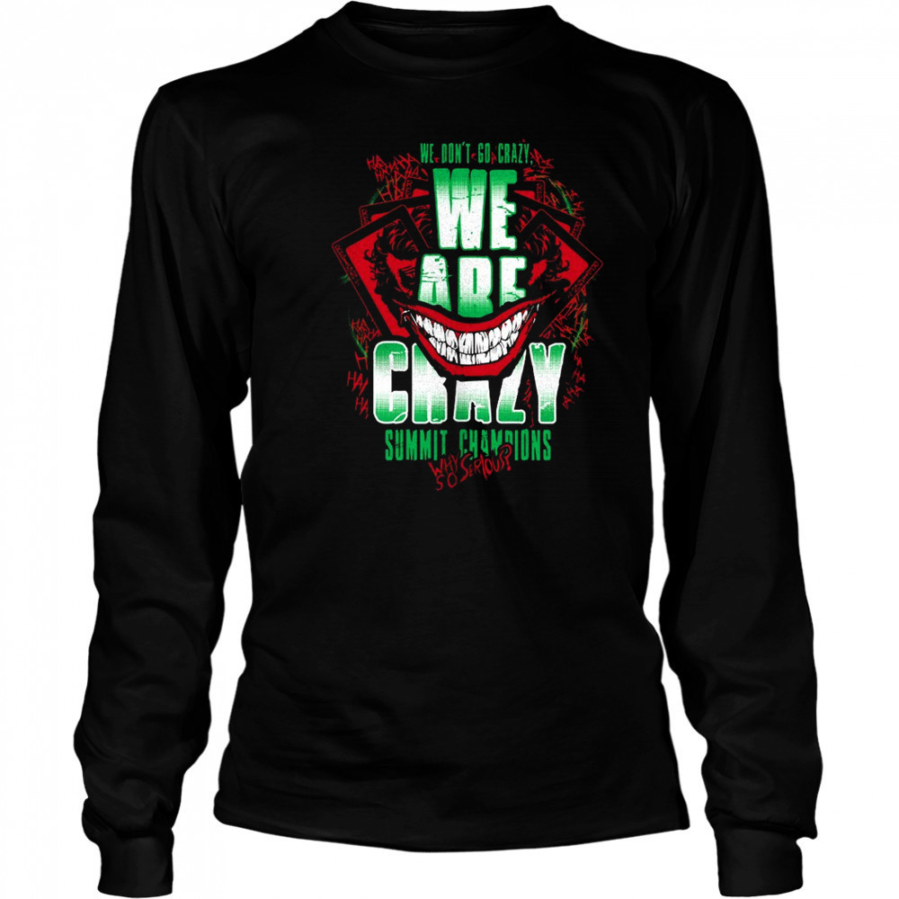 We are crazy summit champions why so serious shirt Long Sleeved
