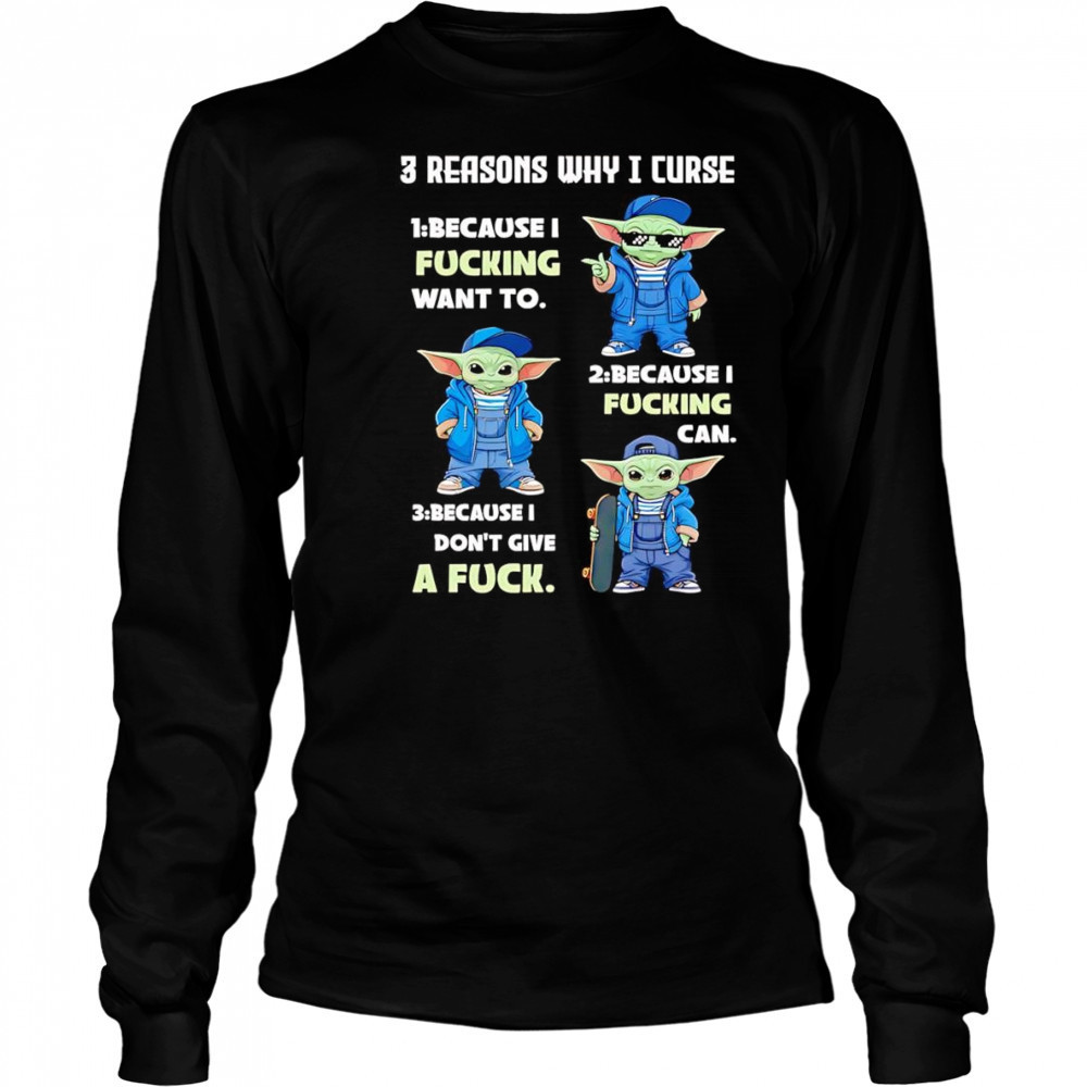 Yoda 3 reasons why I curse 1 because I fucking want to 2 because I fucking can 3 because I don’t give a fuck shirt Long Sleeved