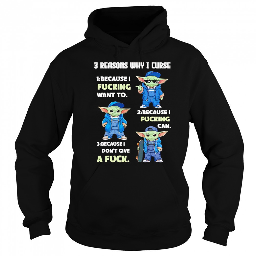 Yoda 3 reasons why I curse 1 because I fucking want to 2 because I fucking can 3 because I don’t give a fuck shirt Hoodie