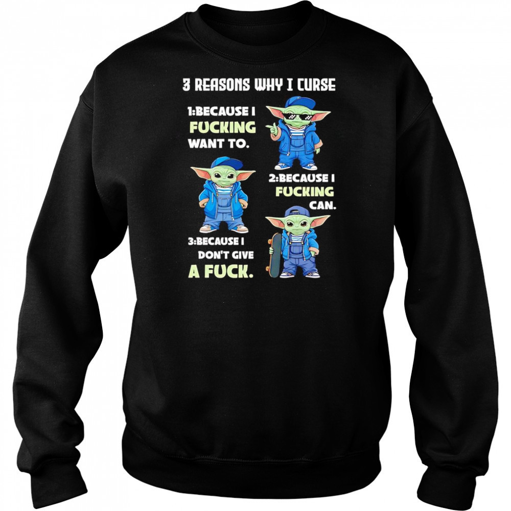 Yoda 3 reasons why I curse 1 because I fucking want to 2 because I fucking can 3 because I don’t give a fuck shirt Sweatshirt