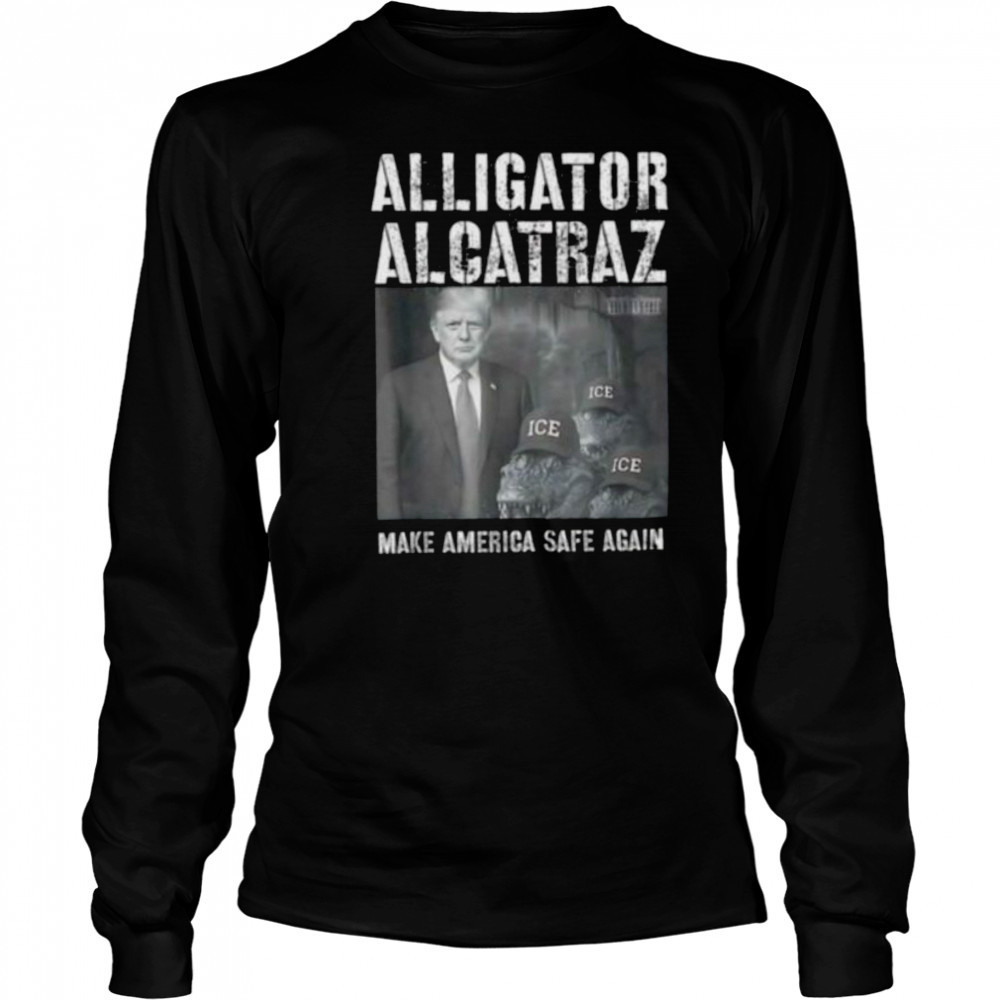 Alligator Alcatraz make america safe again shirt Long Sleeved