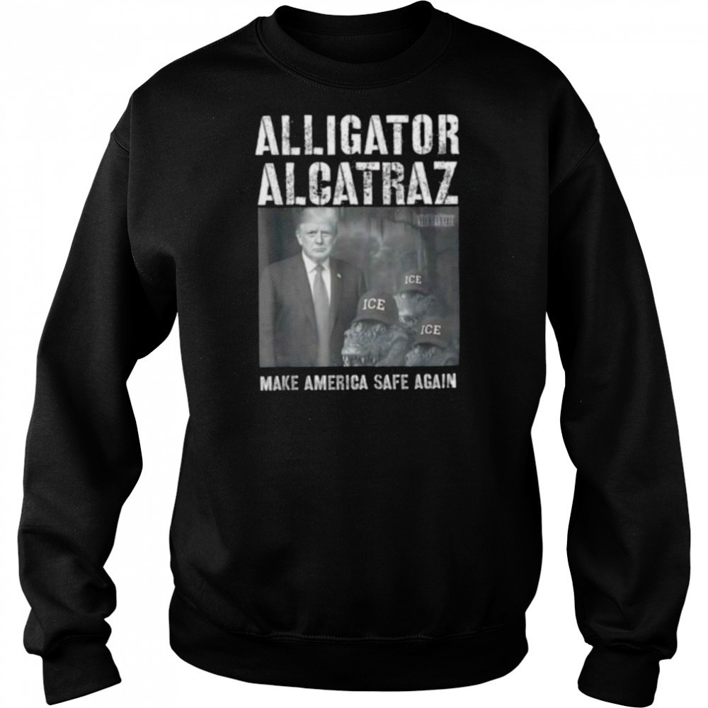 Alligator Alcatraz make america safe again shirt Sweatshirt