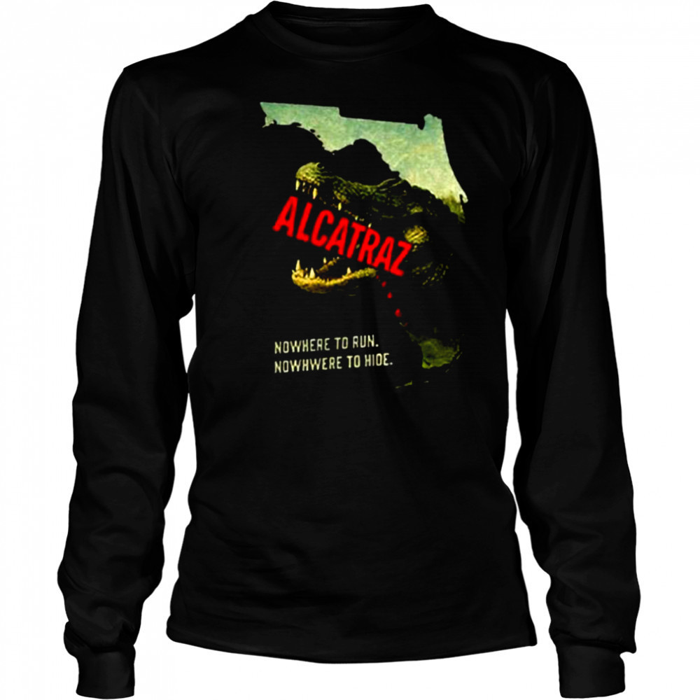 Alligator Alcatraz nowhere to run nowhere to hide shirt Long Sleeved