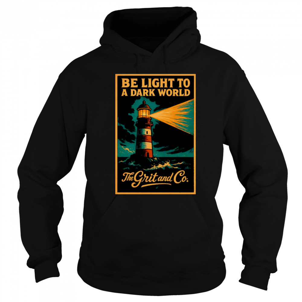 Be light to a dark world The Grit and Co shirt Hoodie