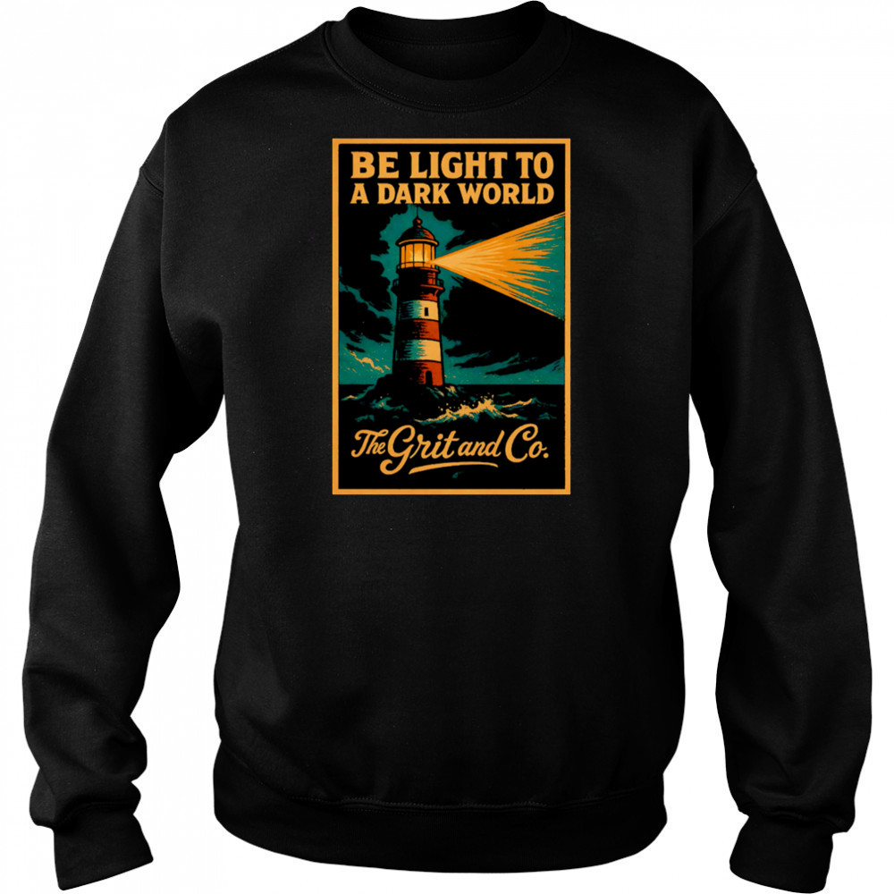 Be light to a dark world The Grit and Co shirt Sweatshirt