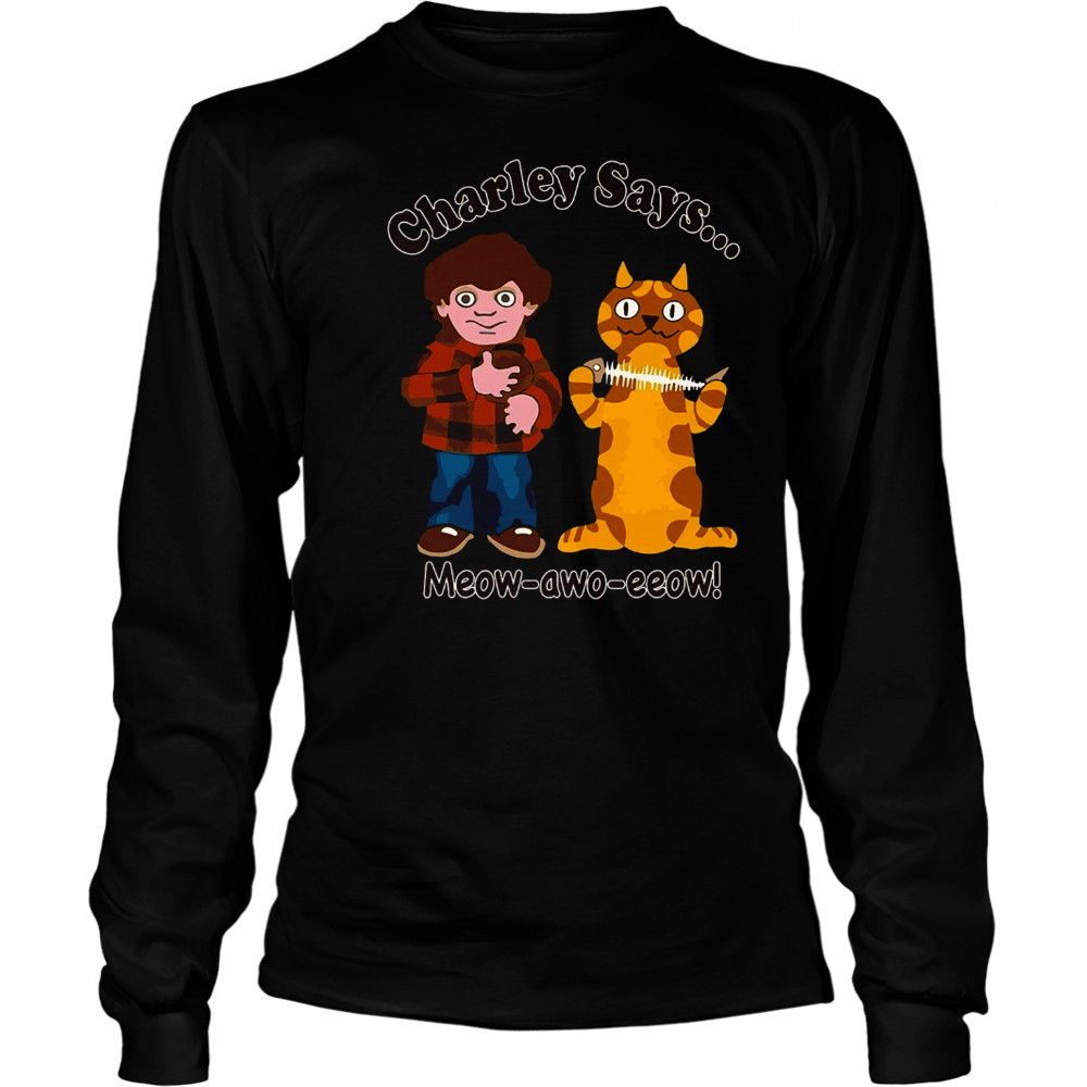 Charley says meow awo eeow shirt Long Sleeved