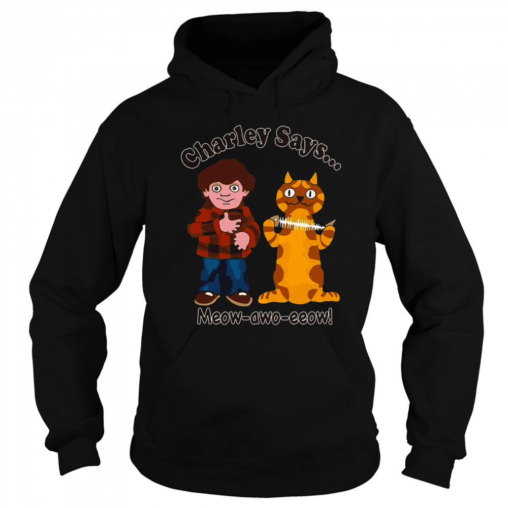 Charley says meow awo eeow shirt Hoodie