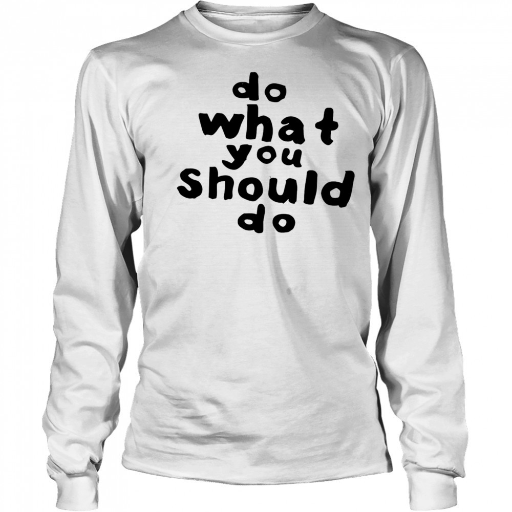 Do what you should do shirt Long Sleeved