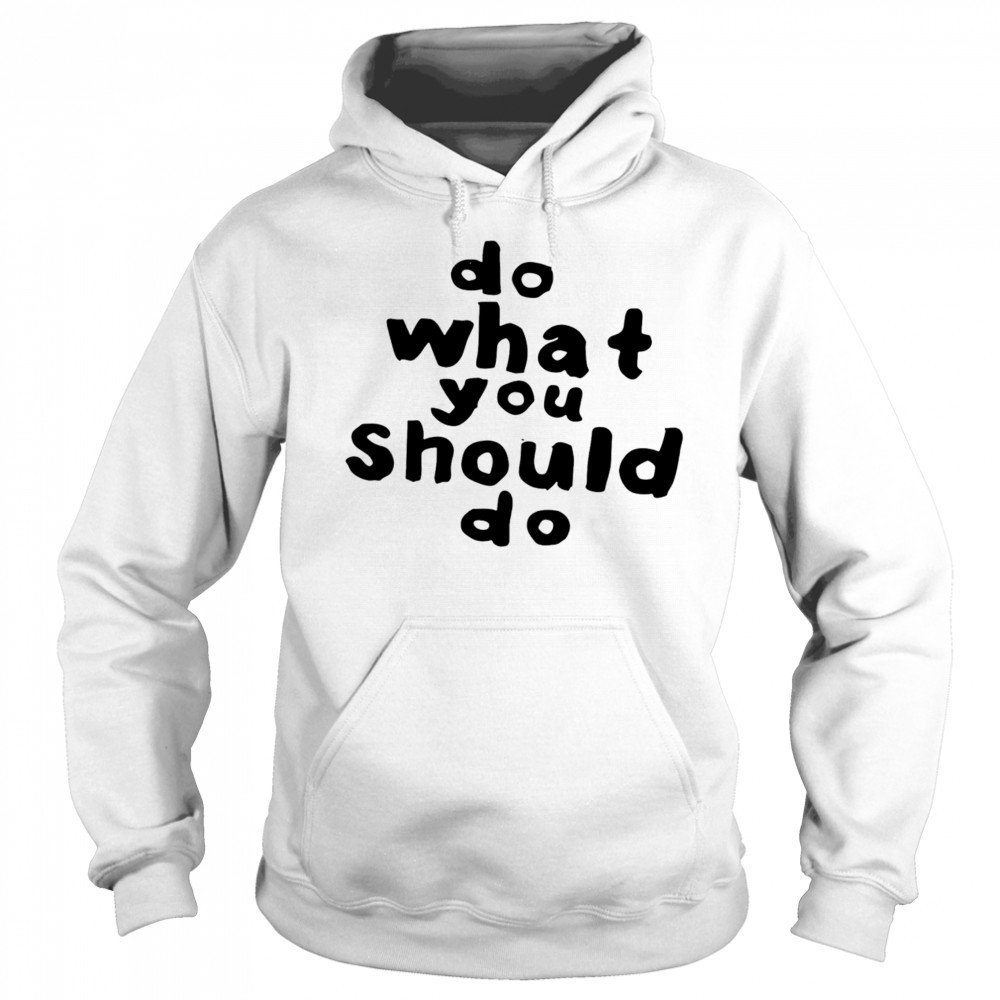 Do what you should do shirt Hoodie