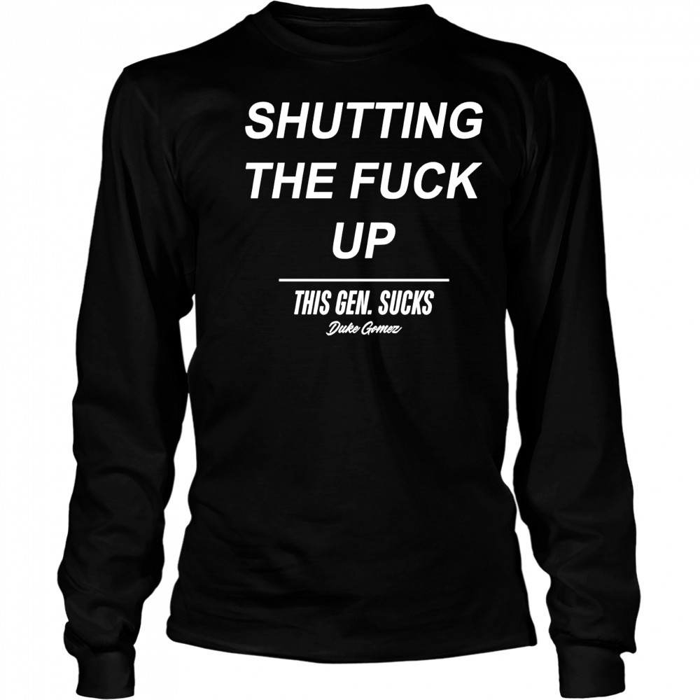 Duke Gomez this gen sucks legalize shutting the fuck up 2025 shirt Long Sleeved