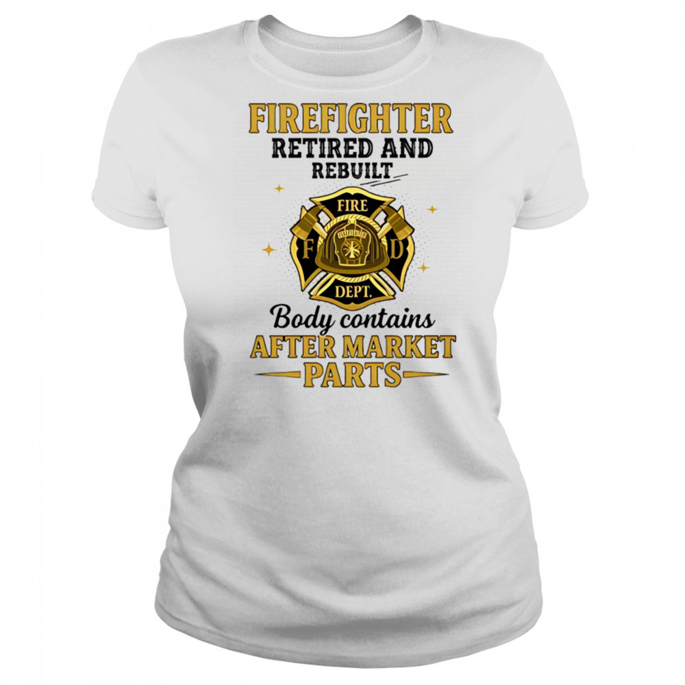 Firefighter retired and rebuilt body contains aftermarket parts shirt Women's T-shirt