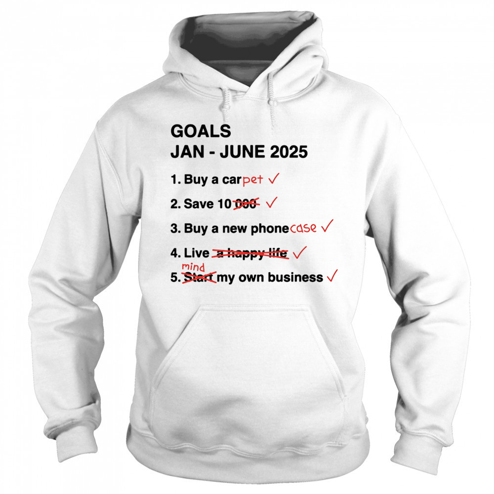 Goals Jan June 2025 shirt Hoodie