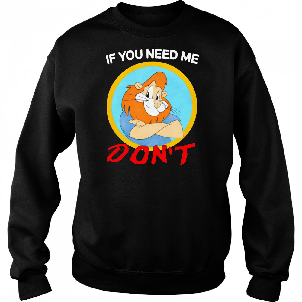 If you need me don’t shirt Sweatshirt