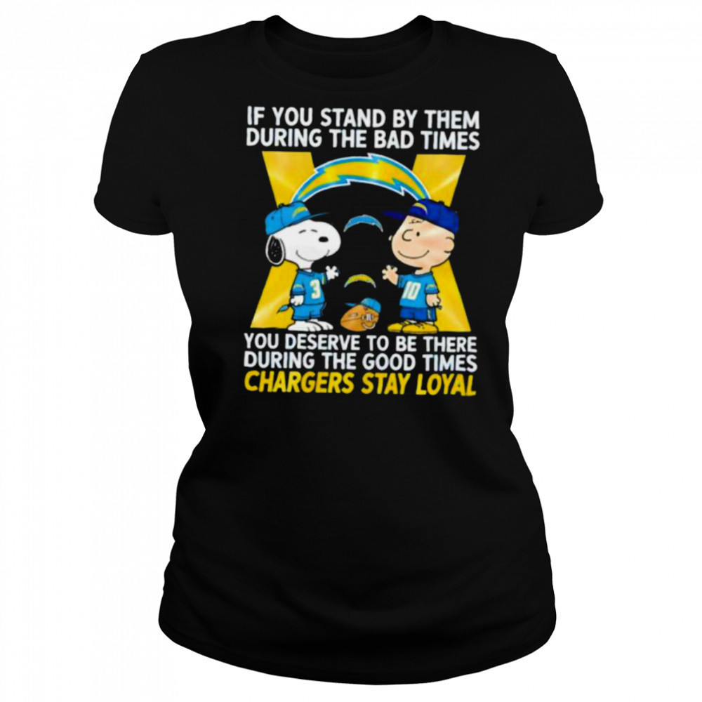 If You Stand By Them During The Bad Times You Deserve To Be There During The Good Times Chargers Stay Loyal shirt Women's T-shirt