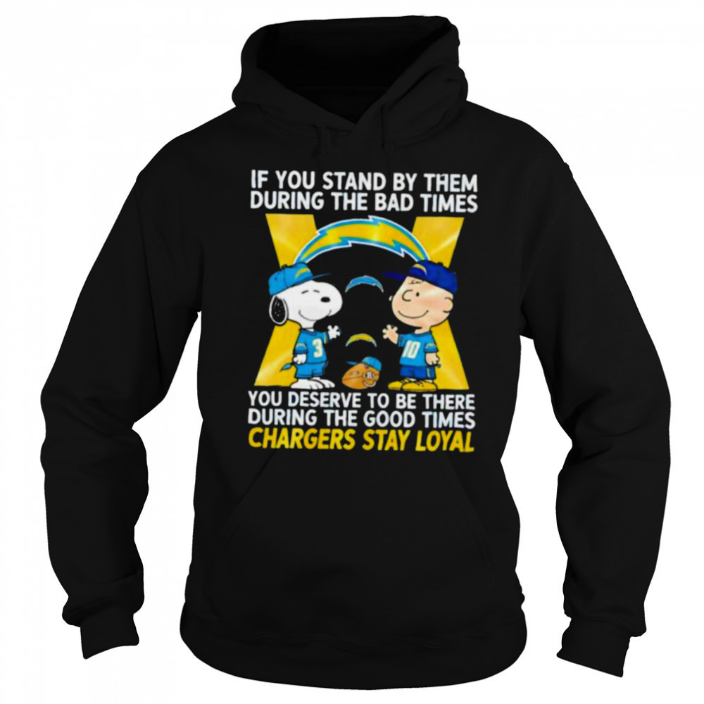 If You Stand By Them During The Bad Times You Deserve To Be There During The Good Times Chargers Stay Loyal shirt Hoodie