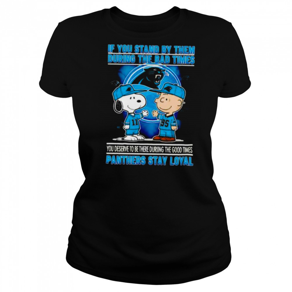 If You Stand By Them During The Bad Times You Deserve To Be There During The Good Times Panthers Stay Loyal shirt Women's T-shirt