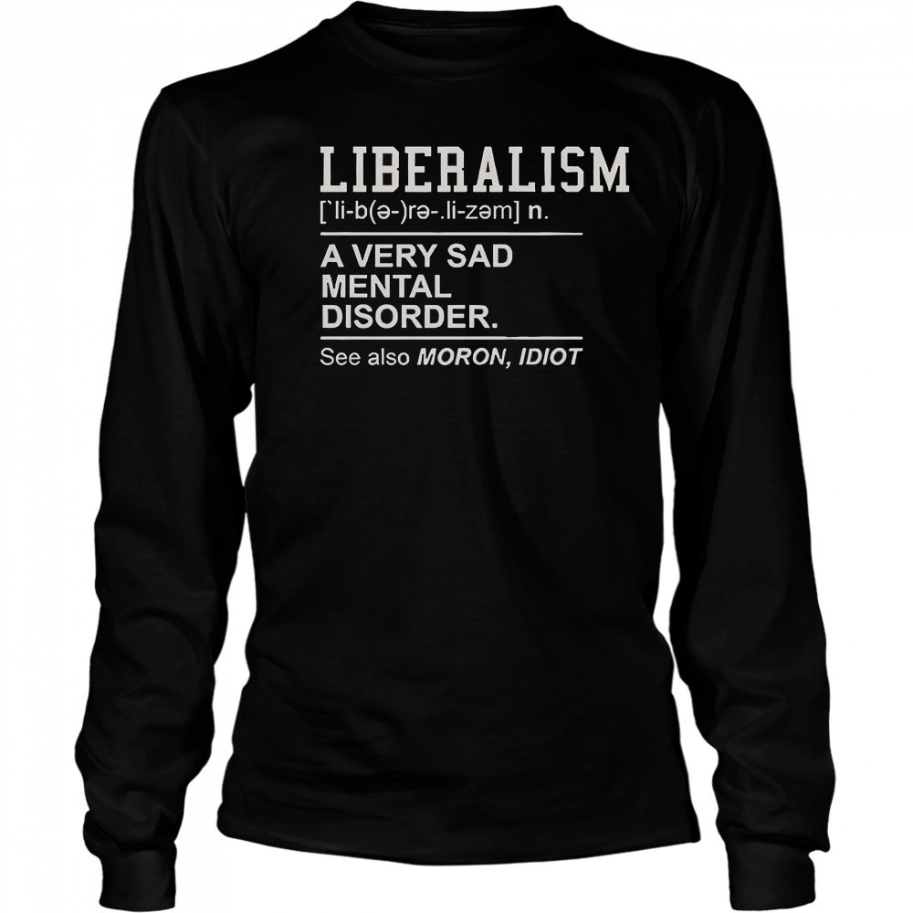 Liberalism A Very Sad Mental Disorder T-Shirt Long Sleeved