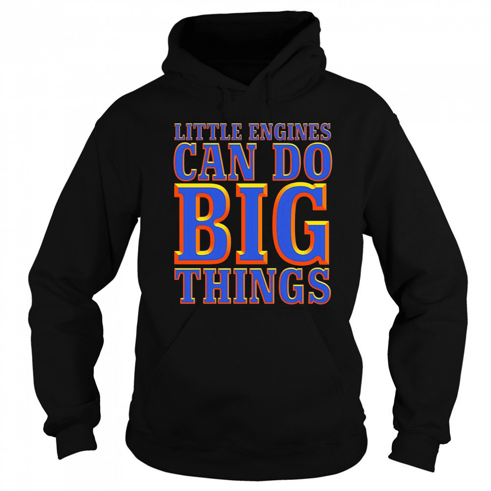Little engines can do big things shirt Hoodie