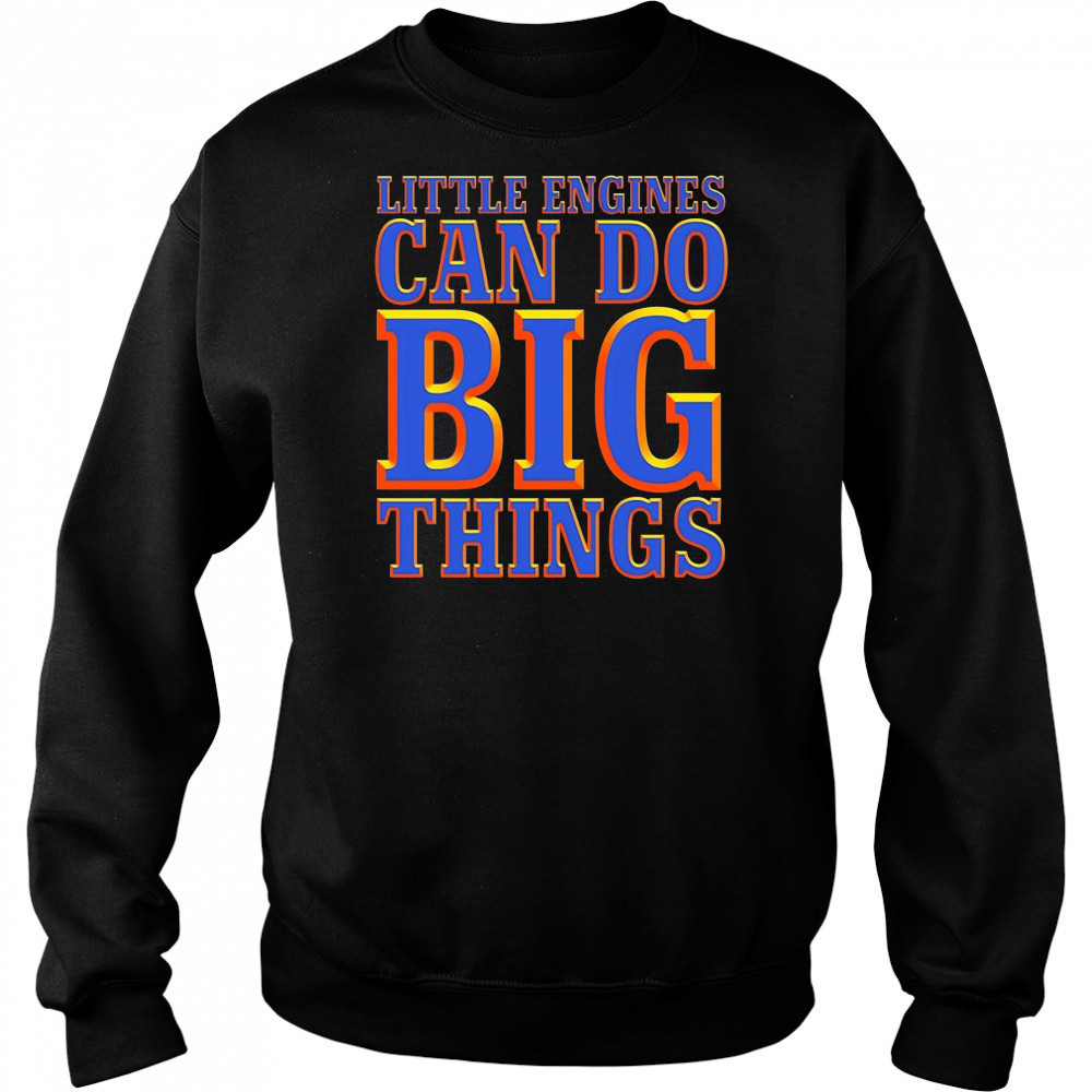 Little engines can do big things shirt Sweatshirt