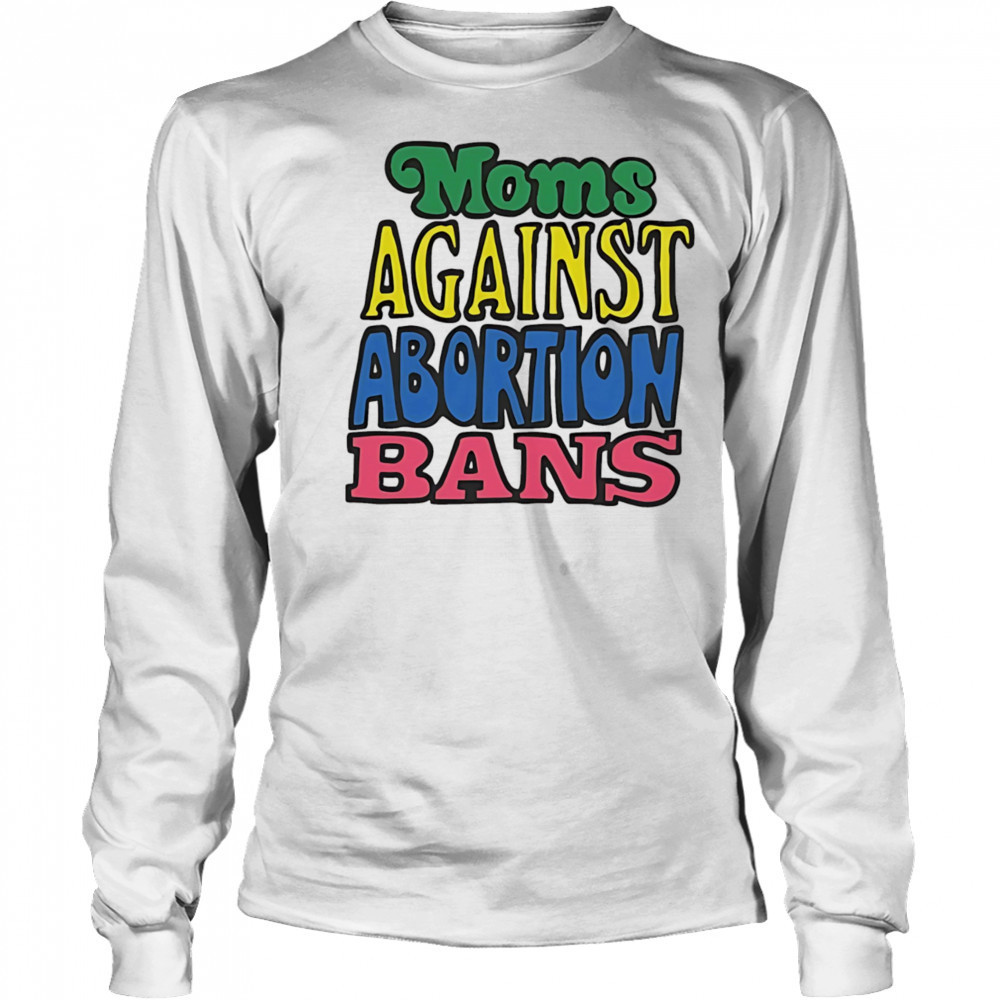 Moms against abortion bans shirt Long Sleeved