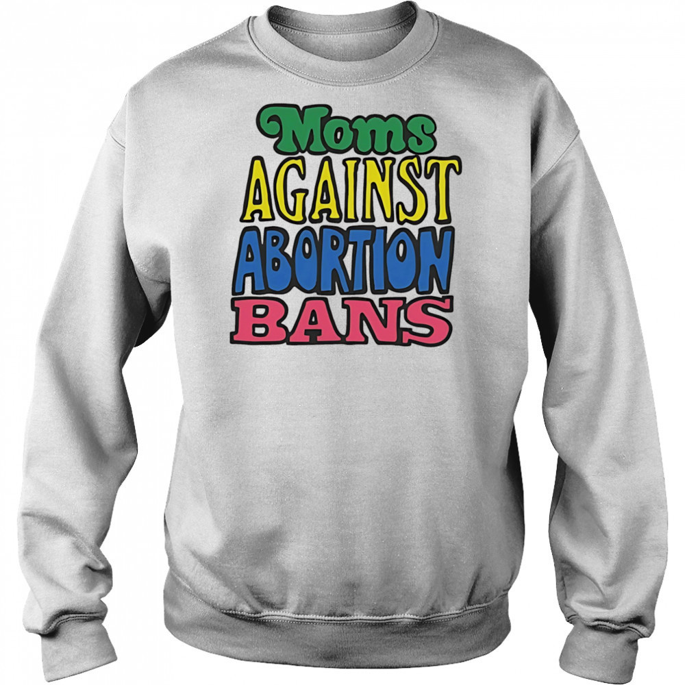 Moms against abortion bans shirt Sweatshirt