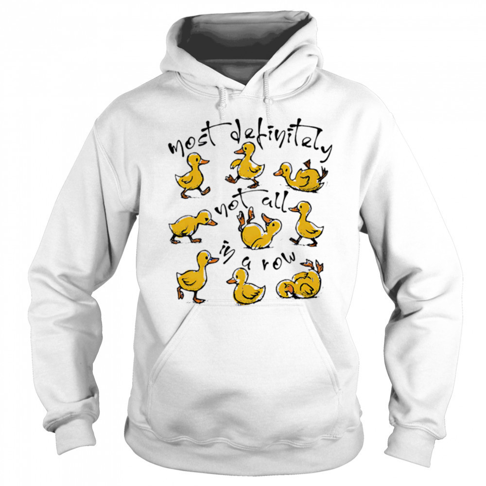 Most Definitely Not All In A Row cute ducks shirt Hoodie