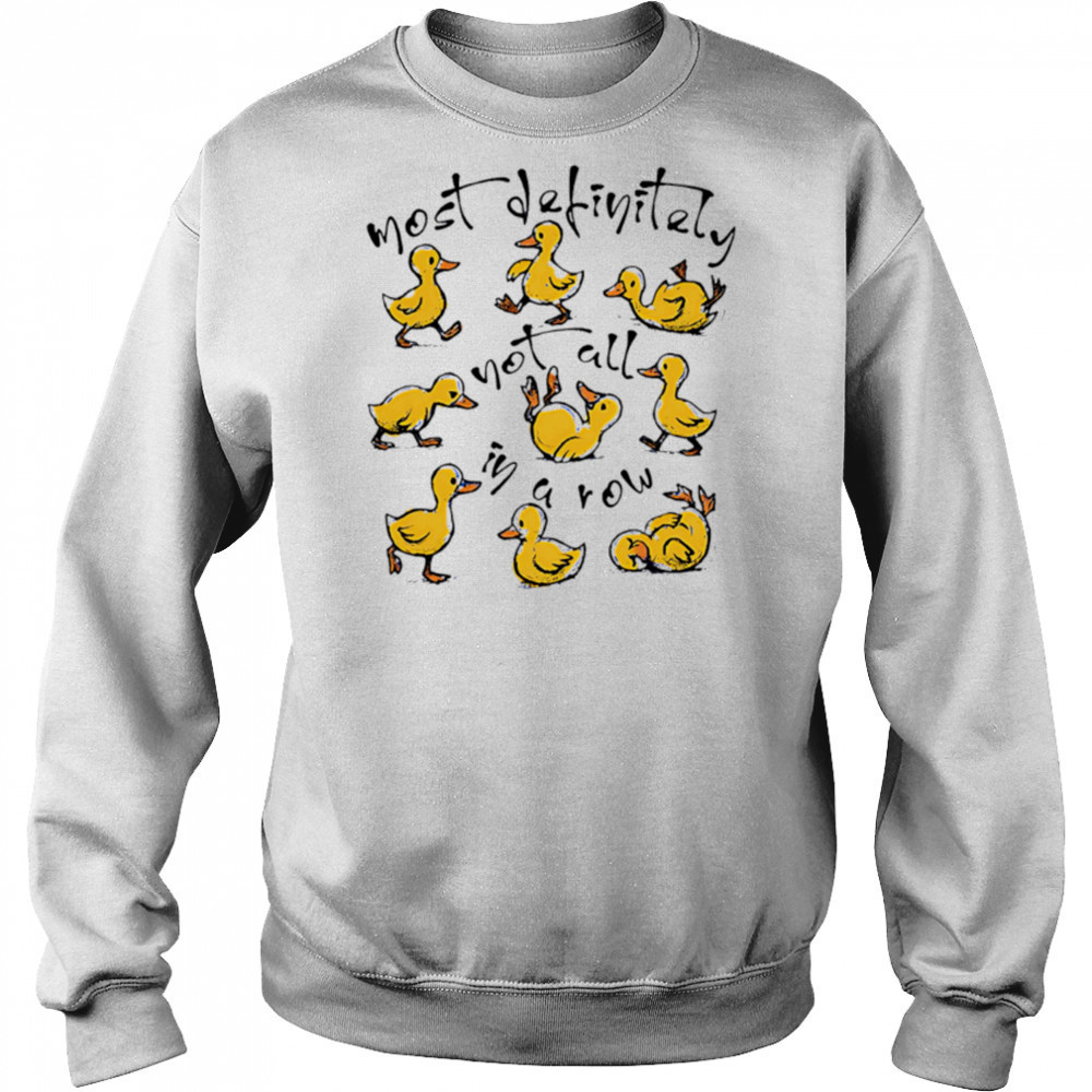 Most Definitely Not All In A Row cute ducks shirt Sweatshirt