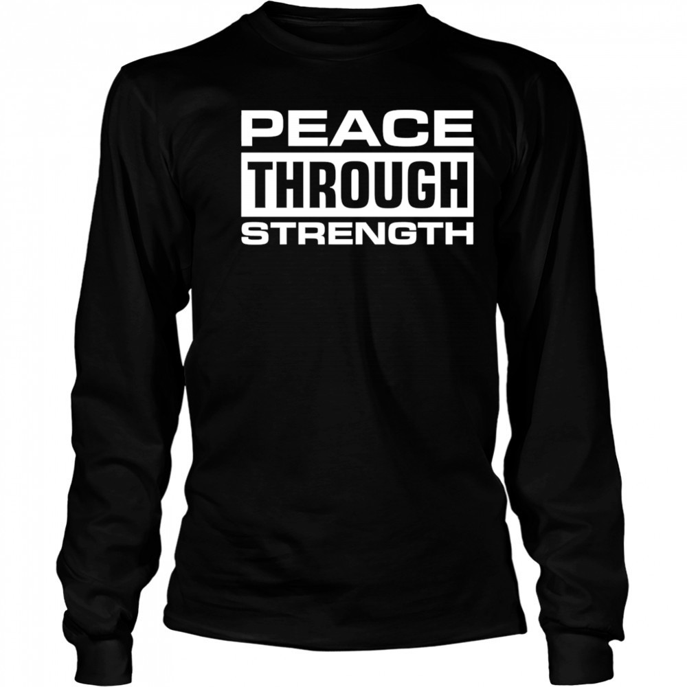 Peace through Strength shirt Long Sleeved