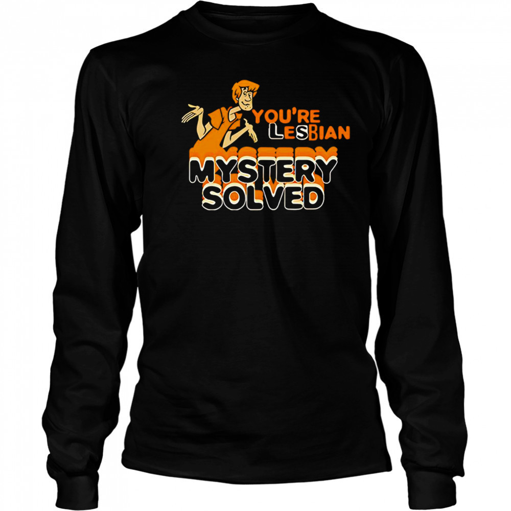 Shaggy Scooby-Doo You’re Lesbian Mystery Solved shirt Long Sleeved