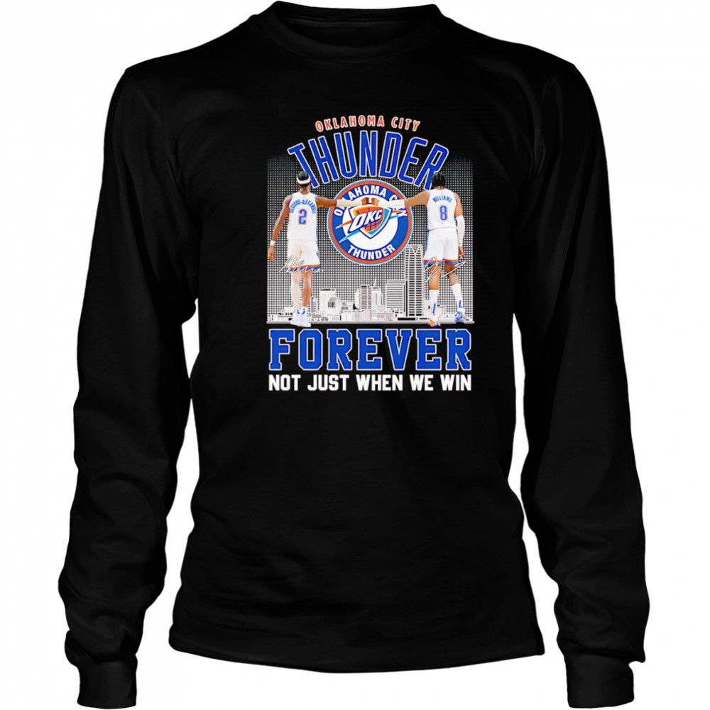Shai Gilgeous-Alexander and Jalen Williams OKC Thunder forever not just when we win shirt Long Sleeved