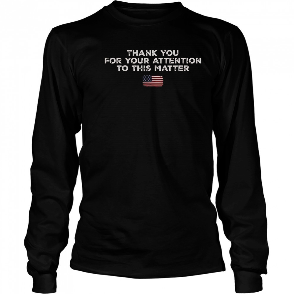 Thank You For Your Attention To This Matter American Flag T-Shirt Long Sleeved