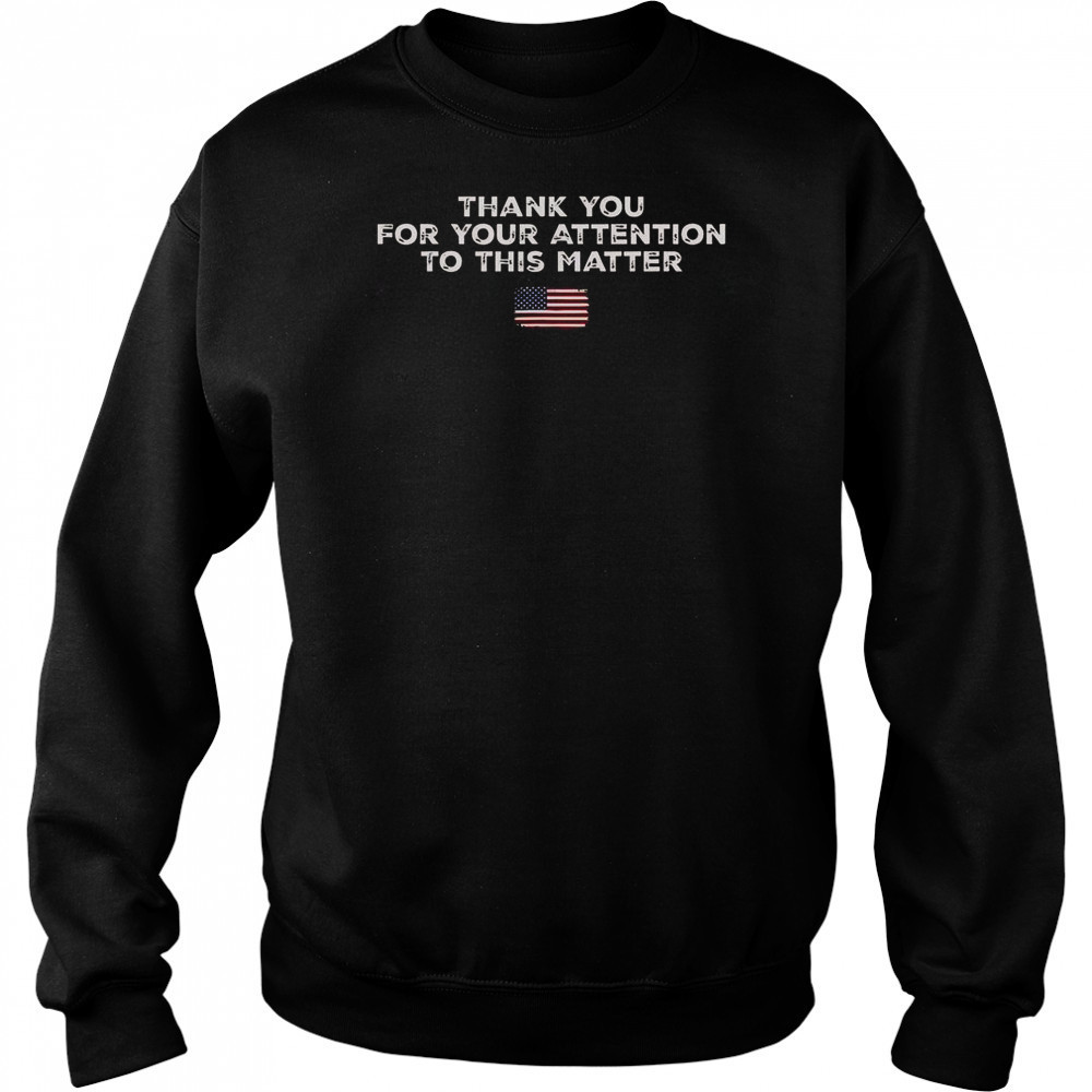 Thank You For Your Attention To This Matter American Flag T-Shirt Sweatshirt