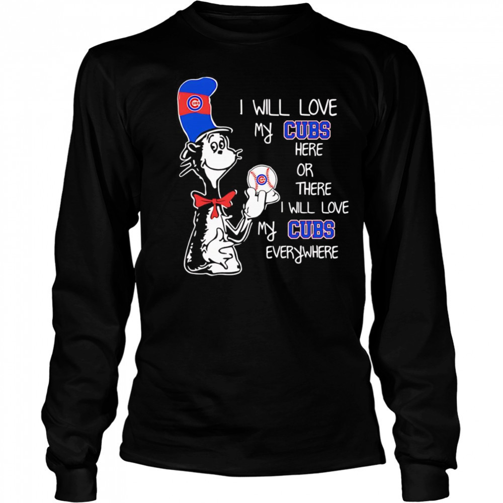 The Cat in the Hat I will love my Cubs here or there I will love my Cubs everywhere shirt Long Sleeved