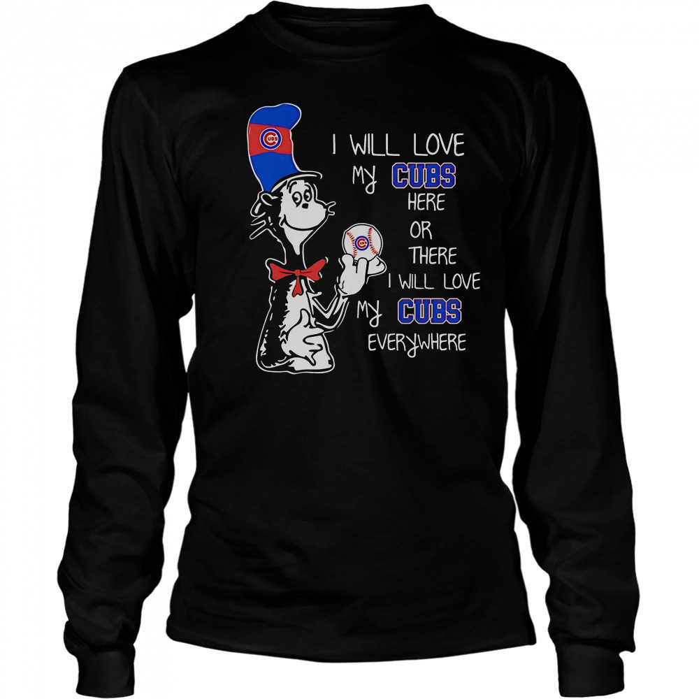The Cat In The Hat I Will Love My Cubs Here Or There I Will Love My Cubs Everywhere T-Shirt Long Sleeved