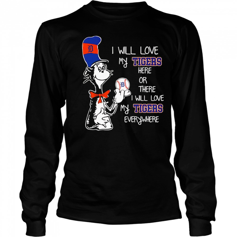 The Cat in the Hat I will love my Tigers here or there I will love my Tigers everywhere shirt Long Sleeved