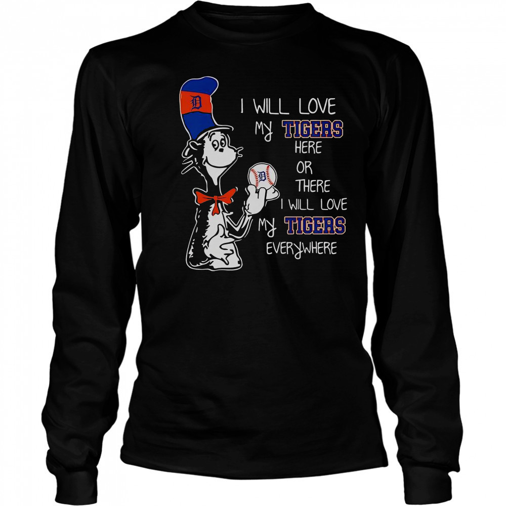 The Cat In The Hat I Will Love My Tigers Here Or There I Will Love My Tigers Everywhere T-Shirt Long Sleeved