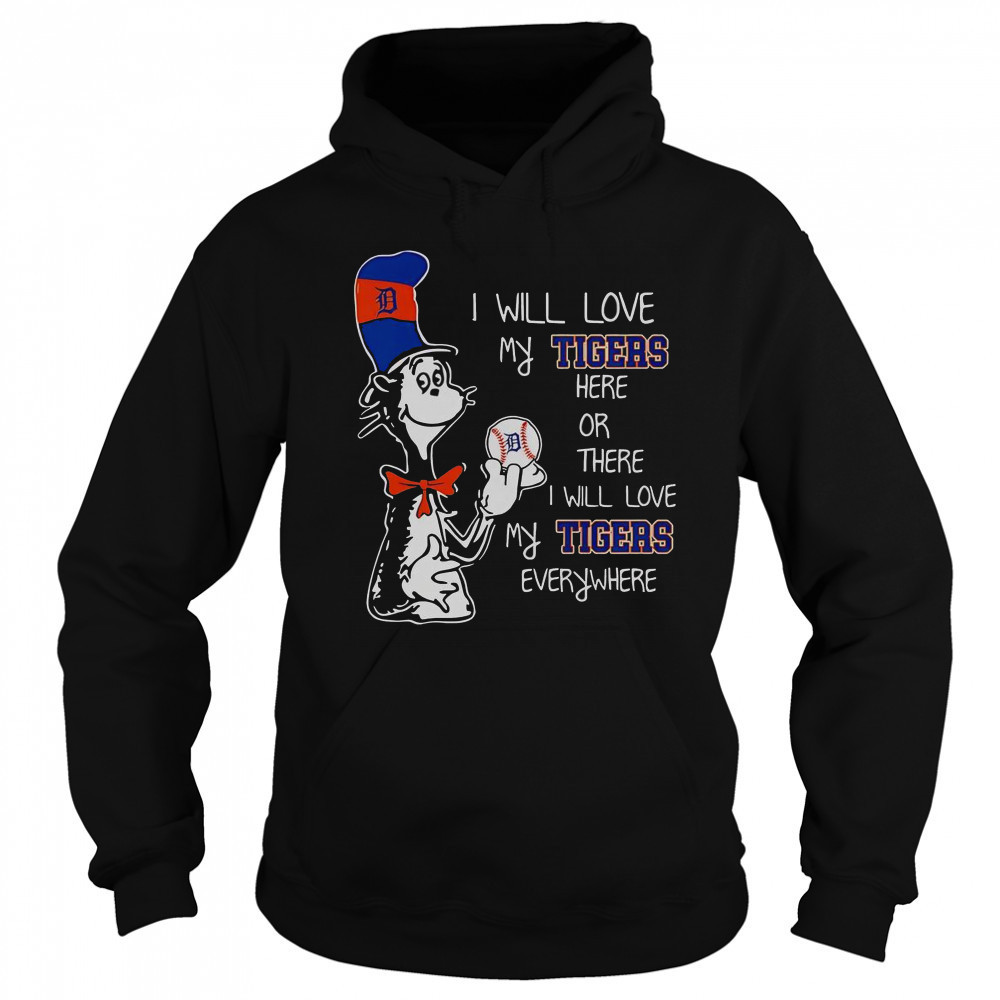 The Cat In The Hat I Will Love My Tigers Here Or There I Will Love My Tigers Everywhere T-Shirt Hoodie