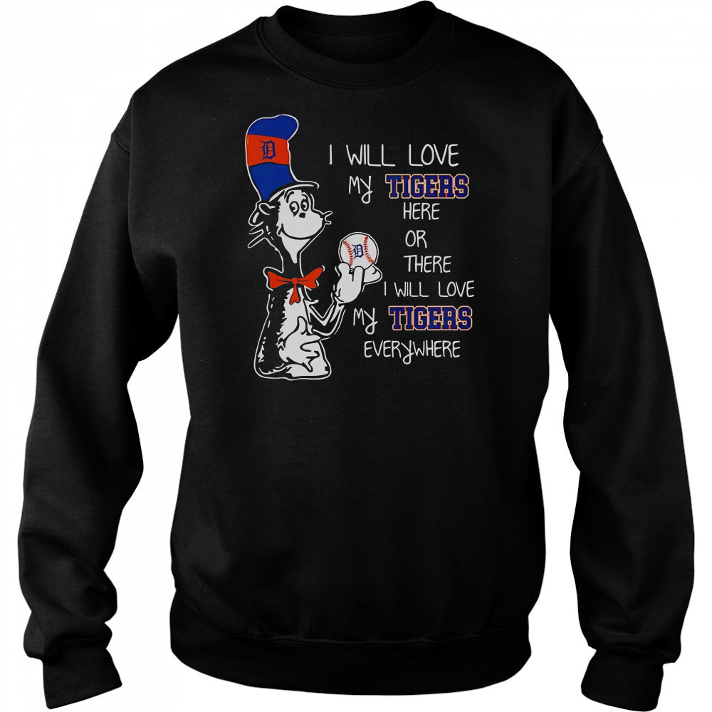 The Cat In The Hat I Will Love My Tigers Here Or There I Will Love My Tigers Everywhere T-Shirt Sweatshirt