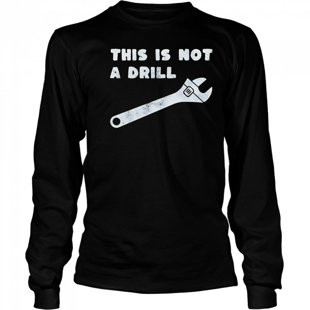 This is not a drill wrench shirt Long Sleeved